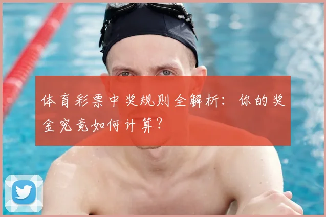 体育彩票中奖规则全解析：你的奖金究竟如何计算？