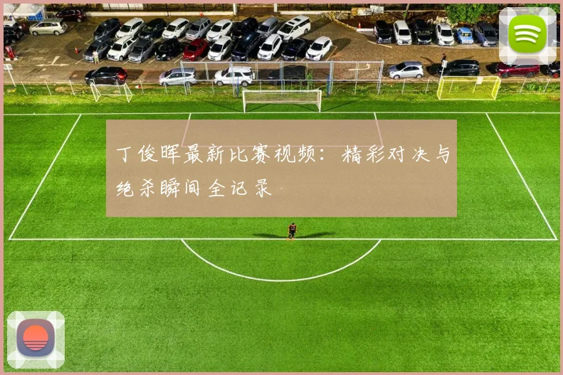 丁俊晖最新比赛视频：精彩对决与绝杀瞬间全记录