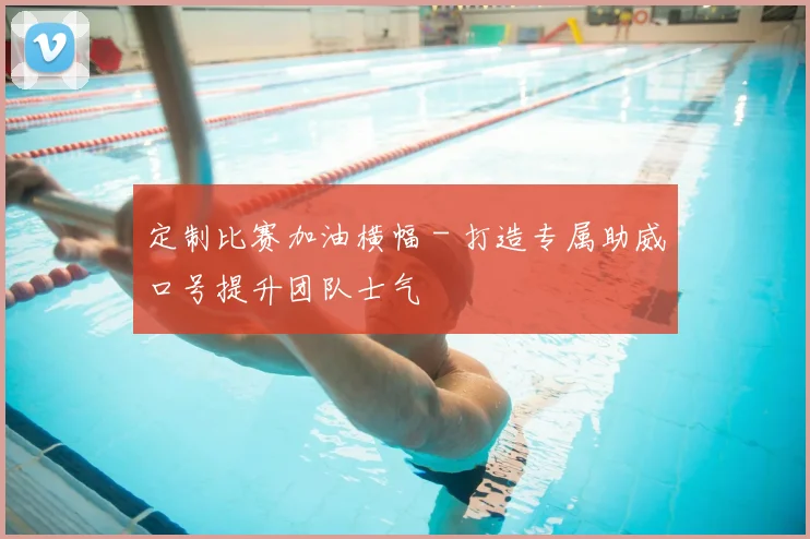 定制比赛加油横幅 - 打造专属助威口号提升团队士气